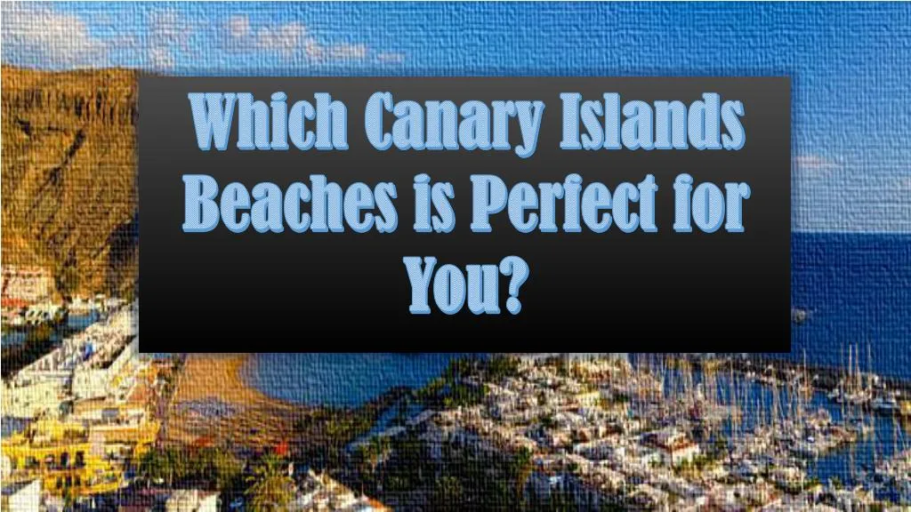 which canary islands beaches is perfect for you
