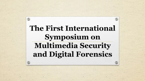 The First International Symposium on Multimedia Security and Digital Forensics