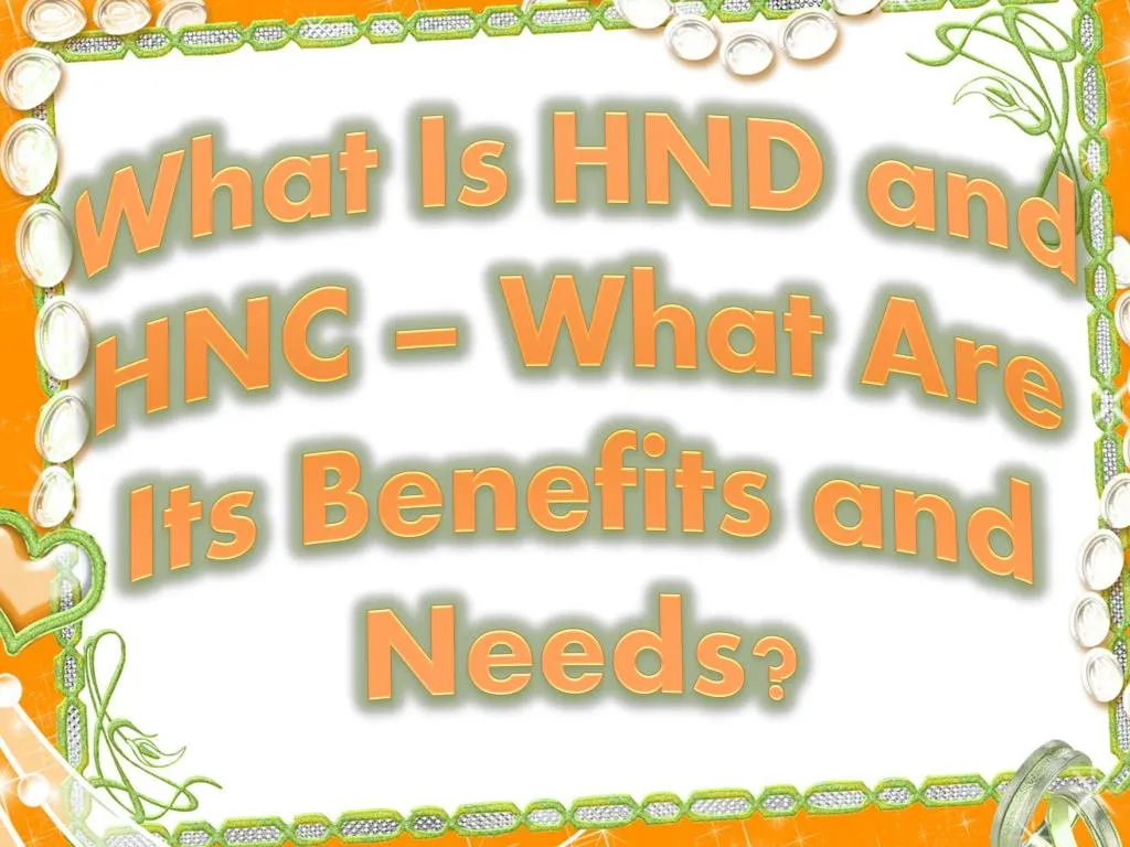 what is hnd and hnc what are its benefits and needs
