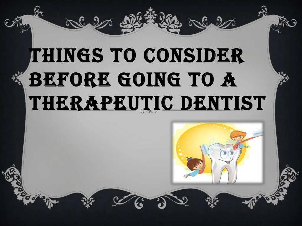 things to consider before going to a therapeutic dentist
