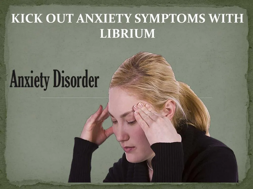 kick out anxiety symptoms with librium