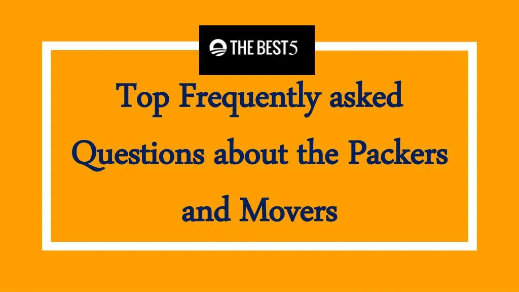 top frequently asked questions about the packers and movers