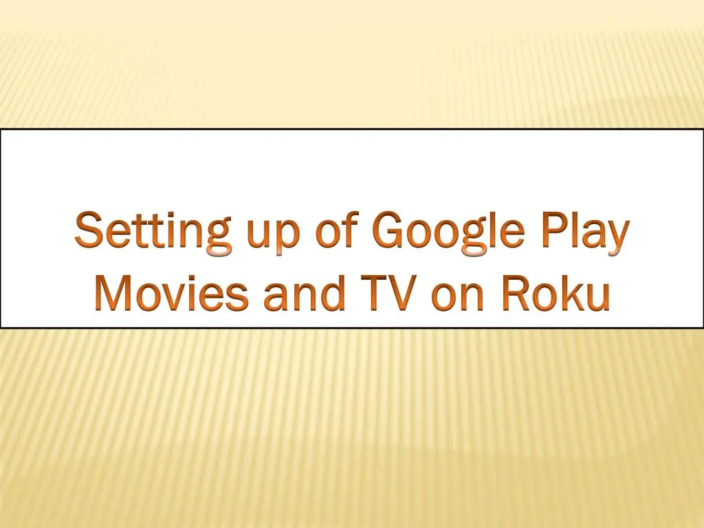 setting up of google play movies and tv on roku