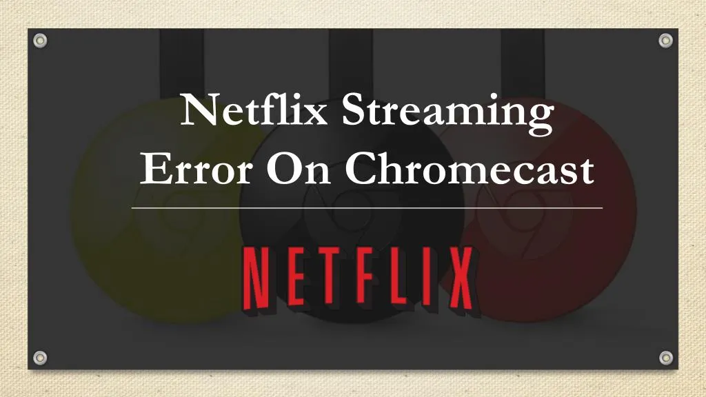 netflix streaming error on chromecast