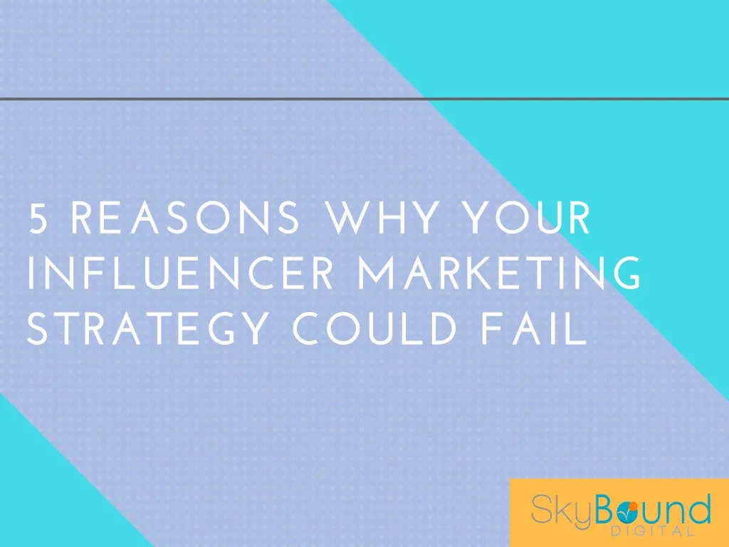 5 reasons why your influencer marketing strategy