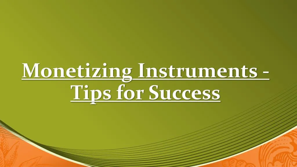 monetizing instruments tips for success