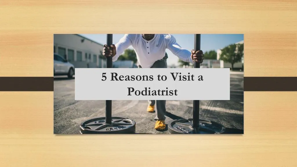 5 reasons to visit a podiatrist