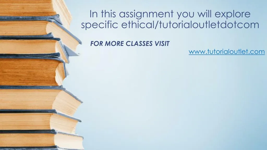 in this assignment you will explore specific ethical tutorialoutletdotcom