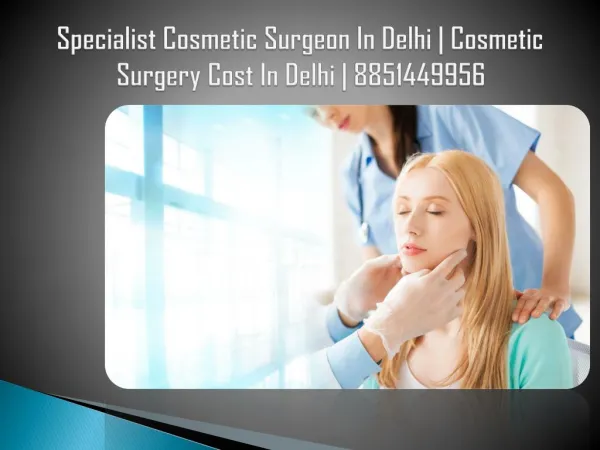 Best Specialist Cosmetic Surgeon in Delhi @Plastic Surgery | 8851449956