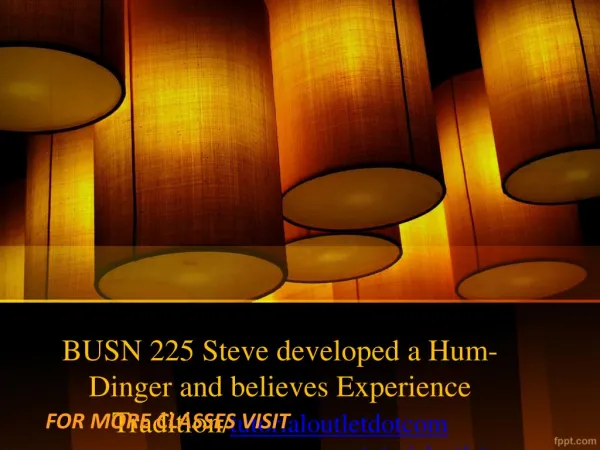 BUSN 225 Steve developed a Hum-Dinger and believes Experience Tradition/tutorialoutletdotcom