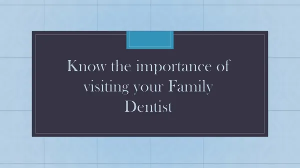 Know the importance of visiting your Family Dentist