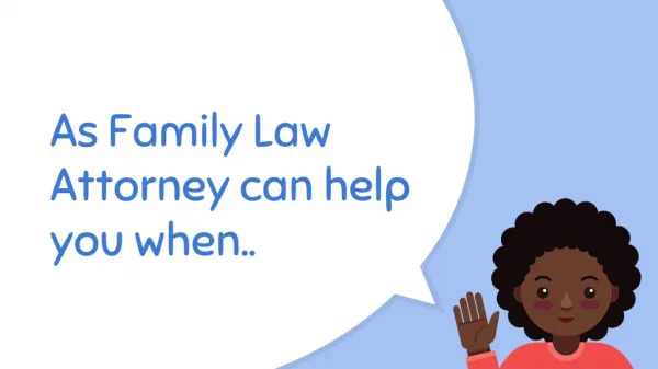As Family Law Attorney can help you when..