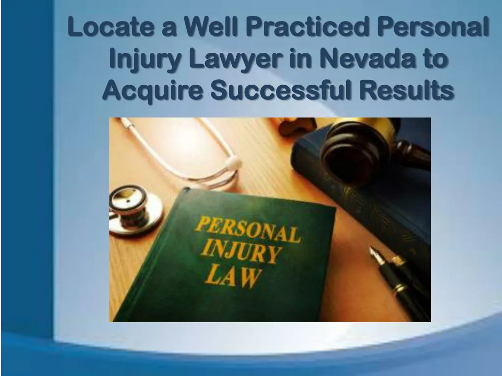 locate a well practiced personal injury lawyer in nevada to acquire successful results