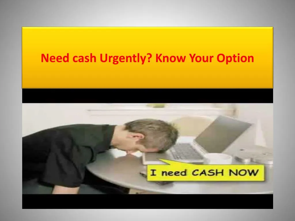 need cash urgently know your option