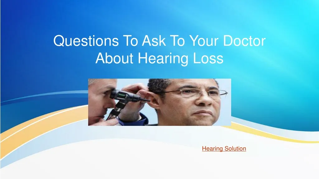 questions to ask to your doctor about hearing loss