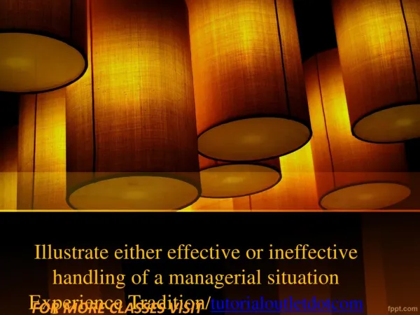 Illustrate either effective or ineffective handling of a managerial situation Experience Tradition/tutorialoutletdotcom