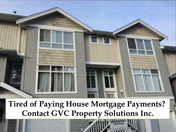 Tired of Paying House Mortgage Payments? Contact GVC Property Solutions Inc.