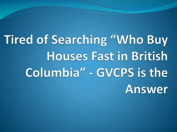 Tired of Searching “Who Buy Houses Fast in British Columbia” - GVCPS is the Answer