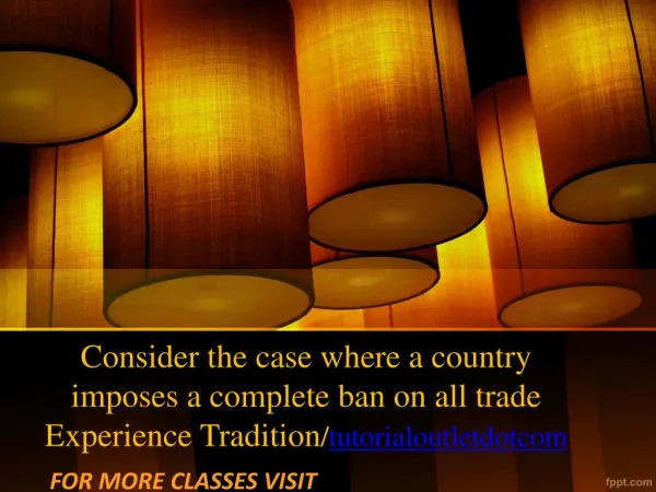 Consider the case where a country imposes a complete ban on all trade Experience Tradition/tutorialoutletdotcom