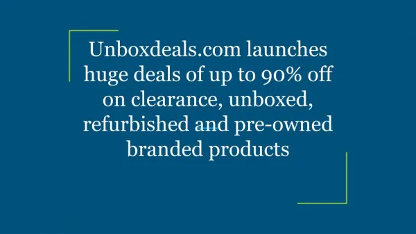 Unboxdeals.com launches huge deals of up to 90% off on clearance, unboxed, refurbished and pre-owned branded products