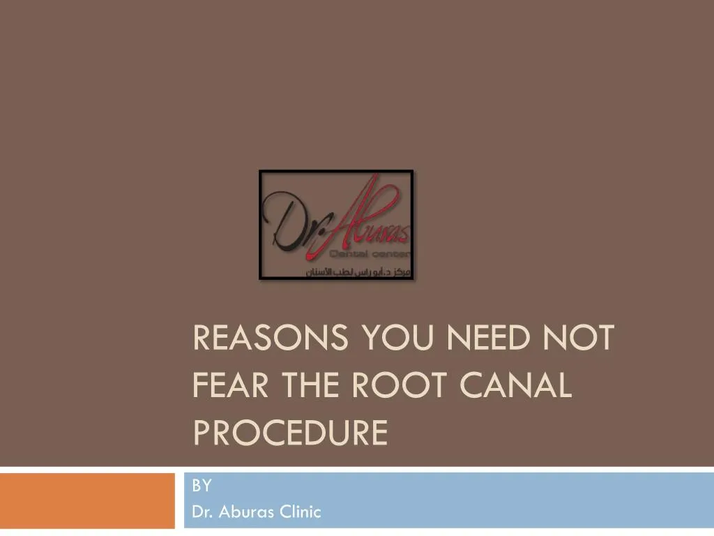 reasons you need not fear the root canal procedure