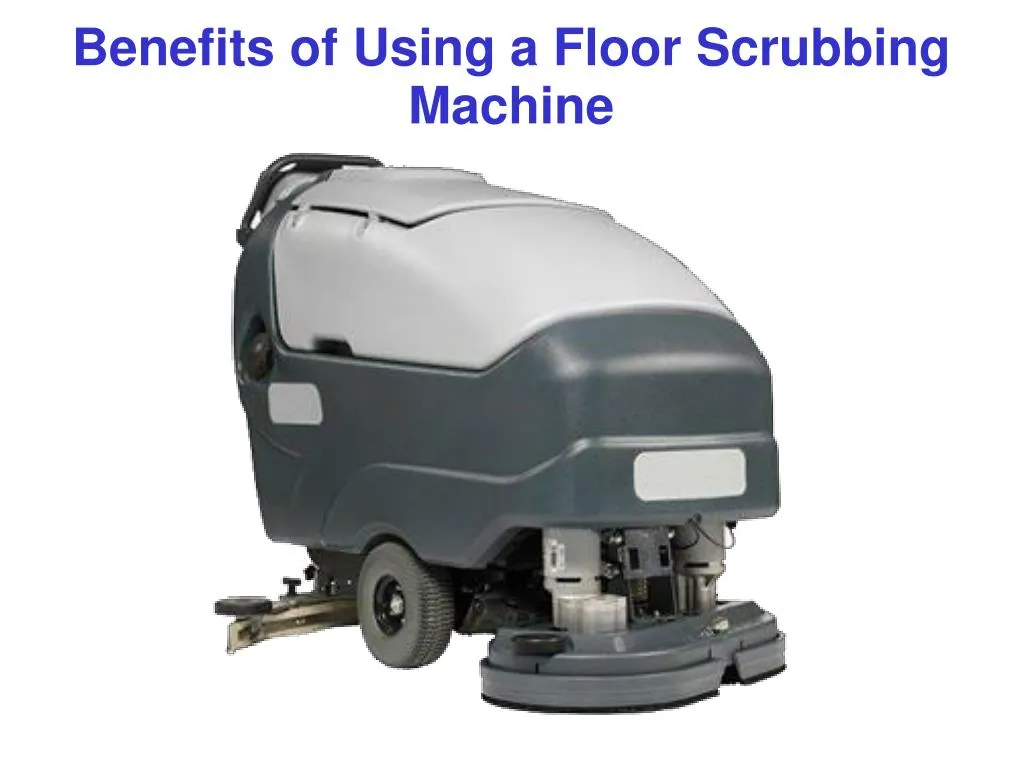 benefits of using a floor scrubbing machine