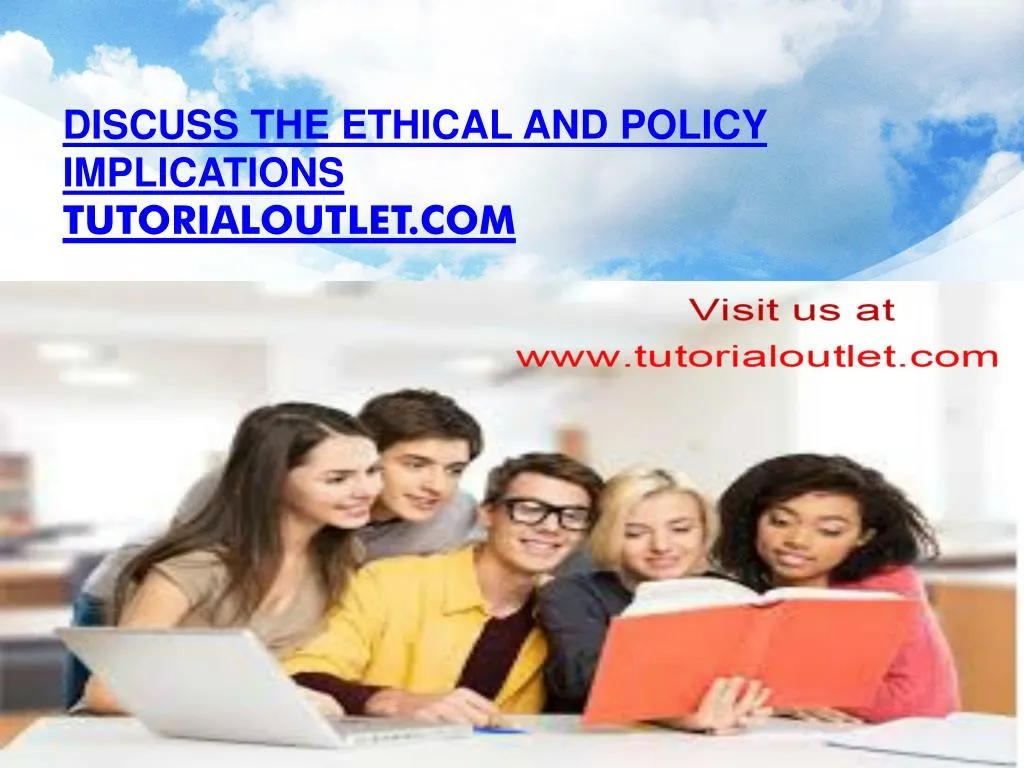 discuss the ethical and policy implications tutorialoutlet com