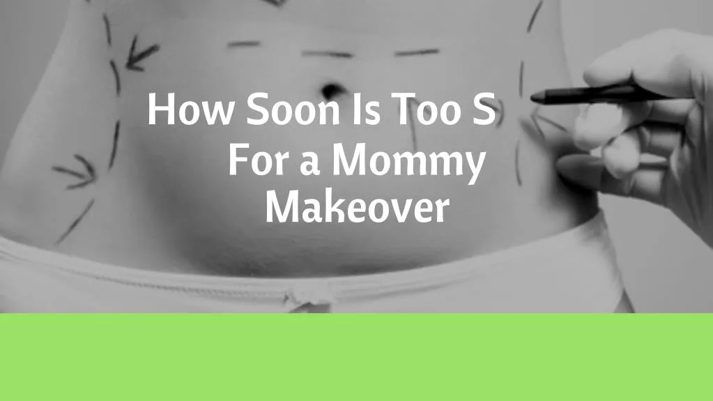 how soon is too s for a mommy makeover