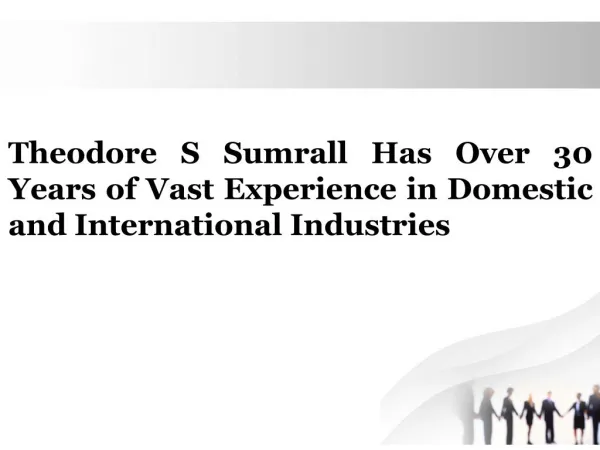 Theodore S Sumrall Has Over 30 Years of Vast Experience in Domestic and International Industries