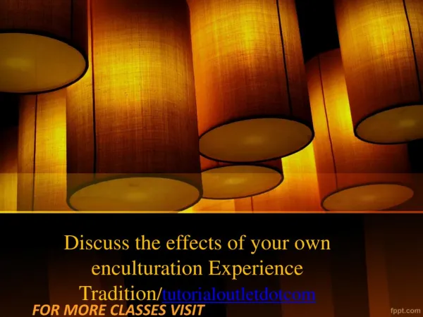 Discuss the effects of your own enculturation Experience Tradition/tutorialoutletdotcom