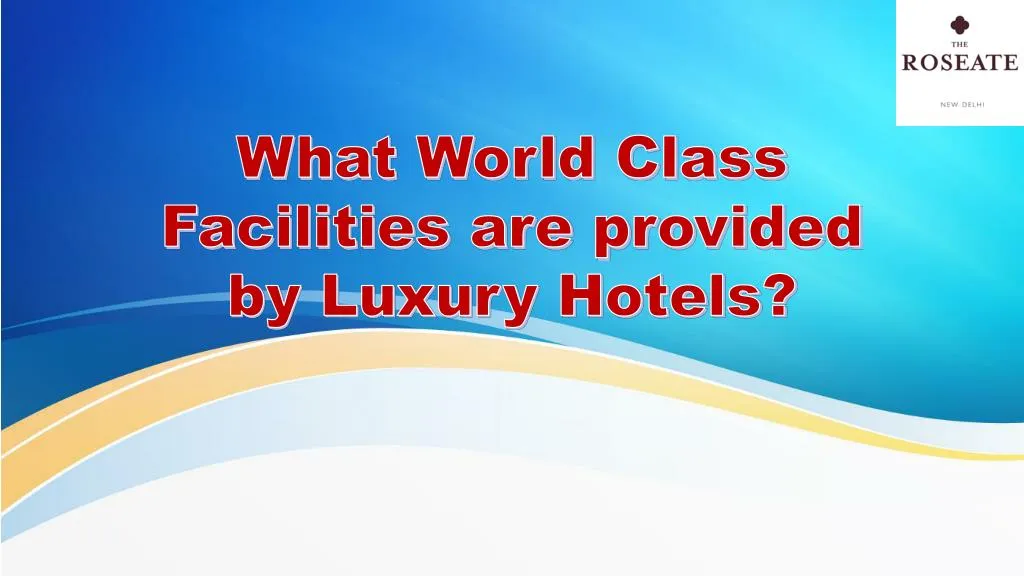 what world class facilities are provided by luxury hotels