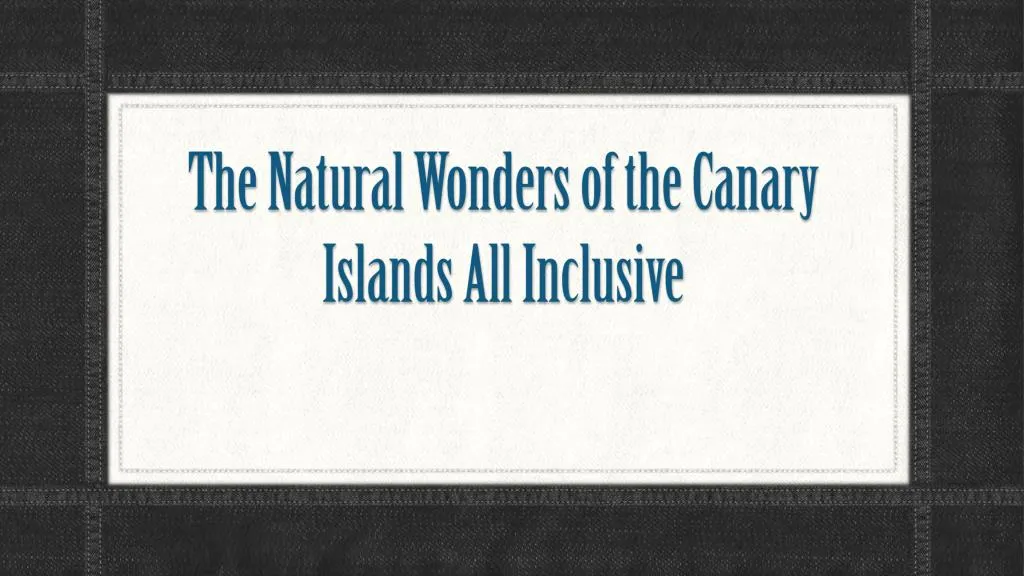 the natural wonders of the canary islands