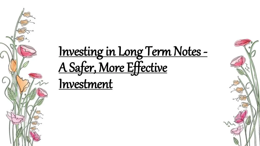 investing in long term notes a safer more effective investment
