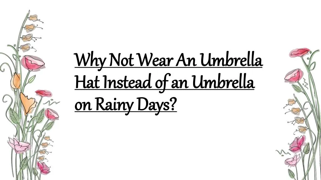why not wear an umbrella hat instead of an umbrella on rainy days