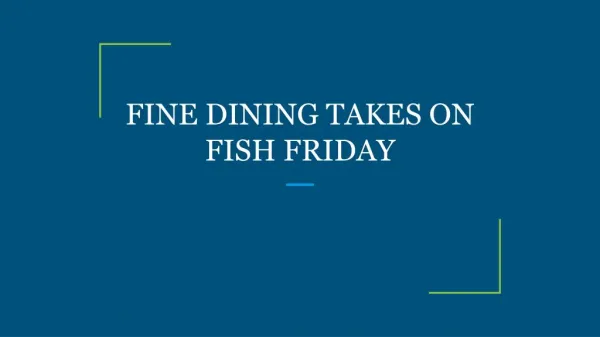 FINE DINING TAKES ON FISH FRIDAY
