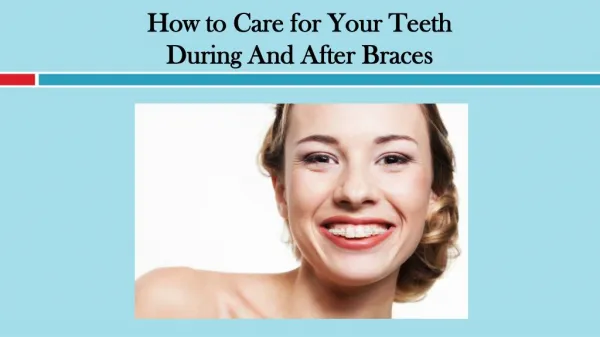 How to Care for Your Teeth During And After Braces