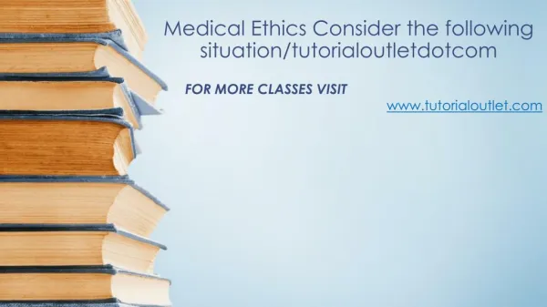 Medical Ethics Consider the following situation/tutorialoutletdotcom