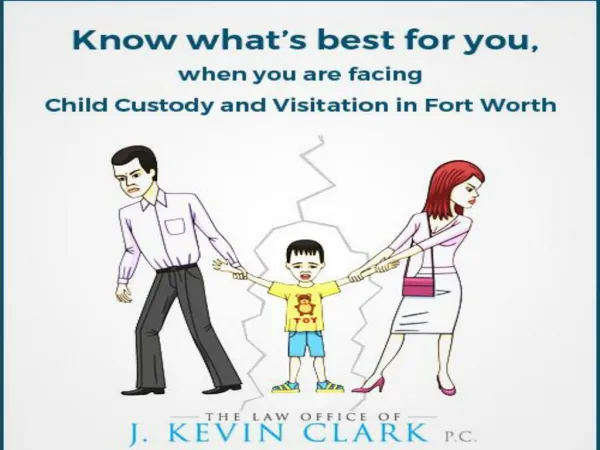 Know what’s best for you, when you are facing Child Custody and Visitation - Fort Worth Lawyer