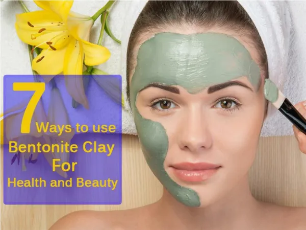 7 Ways to use bentonite clay for health and beauty