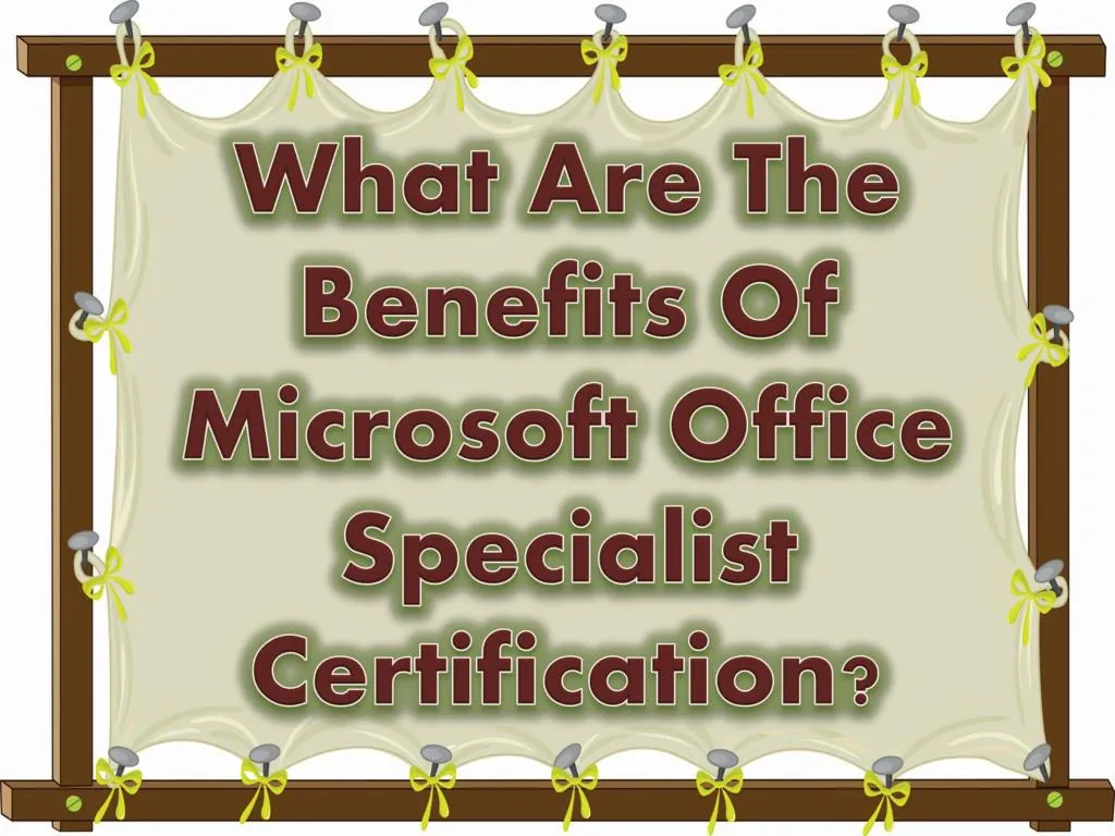 what are the benefits of microsoft office specialist certification
