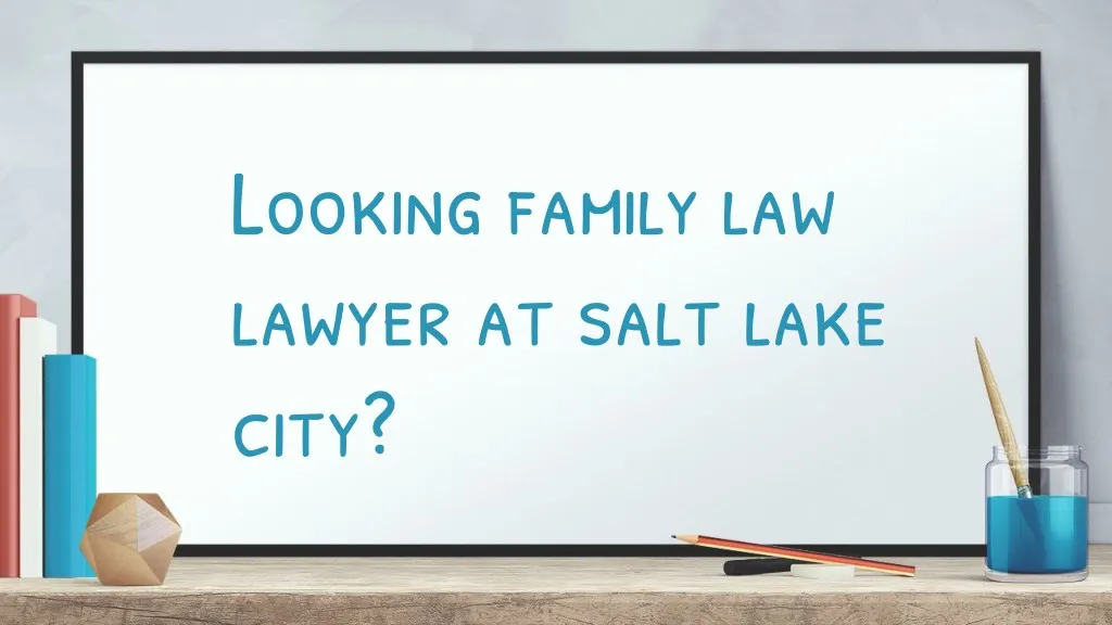 looking family law lawyer at salt lake city