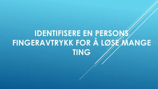 Identifisere en persons fingeravtrykk for å løse mange ting