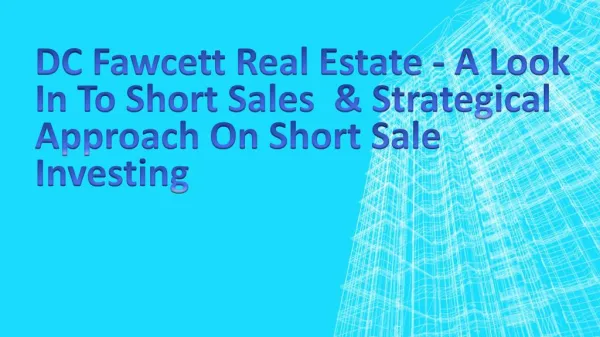 Dc Fawcett Real Estate- A Look In To Short Sales & strategical approach on short sale investing