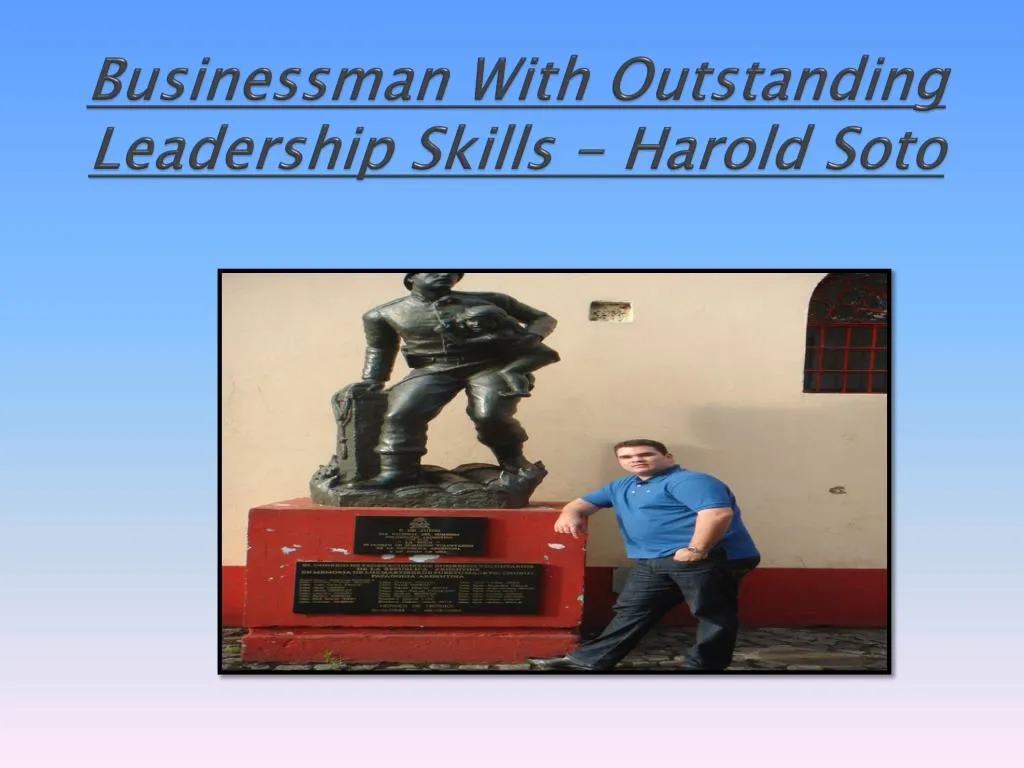 businessman with outstanding leadership skills harold soto