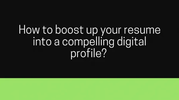 How to boost up your resume into a compelling digital profile?