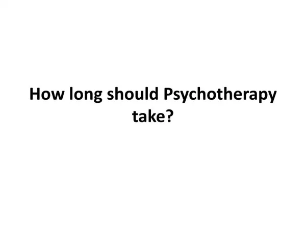 How long should Psychotherapy take?