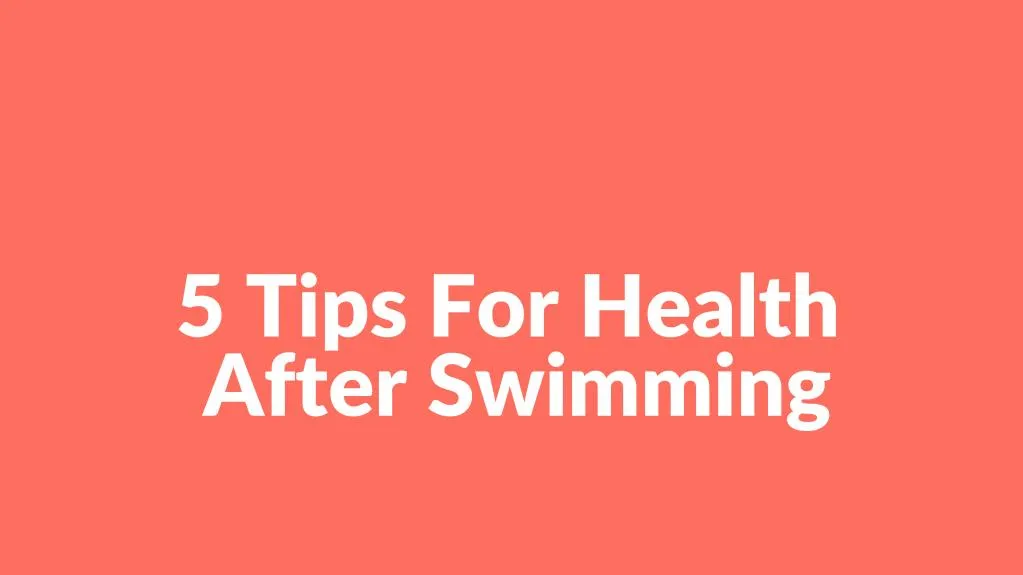 5 tips for health after swimming