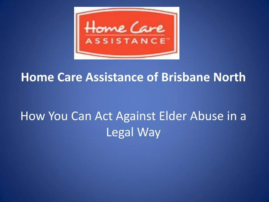 home care assistance of brisbane north how you can act against elder abuse in a legal way