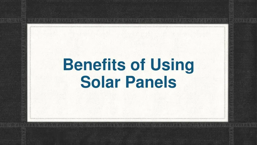 benefits of using solar panels