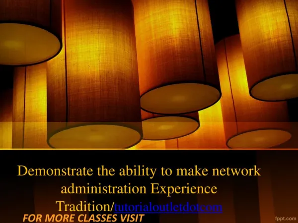 Demonstrate the ability to make network administration Experience Tradition/tutorialoutletdotcom
